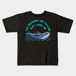 The Dolphins Are Calling and I Must Go Dolphin Lovers Gift Kids T-Shirt